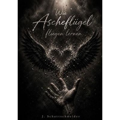 Wie Ascheflügel fliegen lernen, Taschenbuch von Jennifer Schattschneider, Epubli, 978-3-565-77178-3