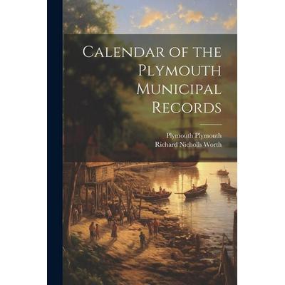 Calendar of the Plymouth Municipal Records, Taschenbuch von Richard Nicholls Worth,Plymouth Plymouth, Creative Media Partners, LLC, 978-1-02-145657-1