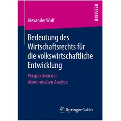 Bedeutung des Wirtschaftsrechts für die volkswirtschaftliche Entwicklung., Fachbücher von Alexander Wulf