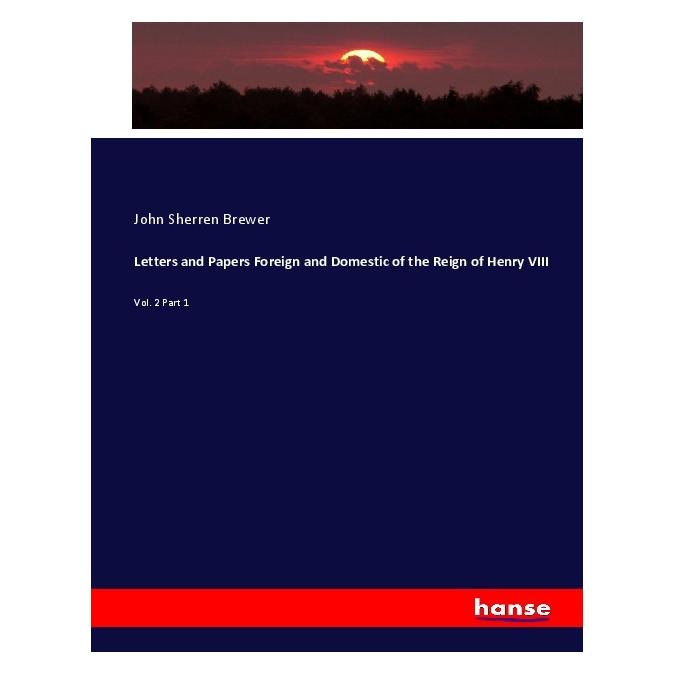 Hansebooks Letters and Papers Foreign and Domestic of the Reign of Henry VIII (Englisch, Softcover, John Sherren Brewer) (56093971)