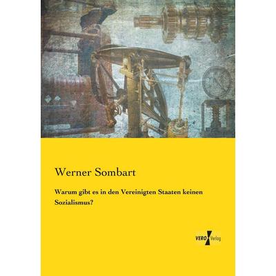 Warum gibt es in den Vereinigten Staaten keinen Sozialismus?, Taschenbuch von Werner Sombart, Vero Verlag, 978-3-7372-1453-7