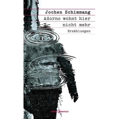 Adorno wohnt hier nicht mehr, Gebundene Ausgabe von Jochen Schimmang, Edition Nautilus GmbH, 978-3-96054-200-1