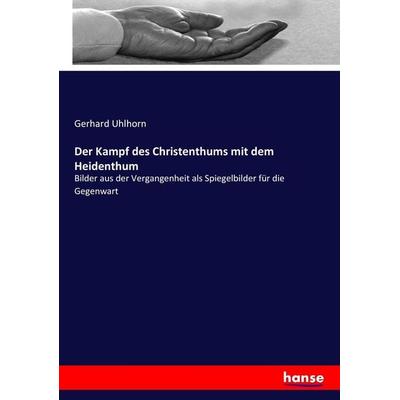 Der Kampf des Christenthums mit dem Heidenthum, Taschenbuch von Gerhard Uhlhorn, Hansebooks, 978-3-7436-9792-8