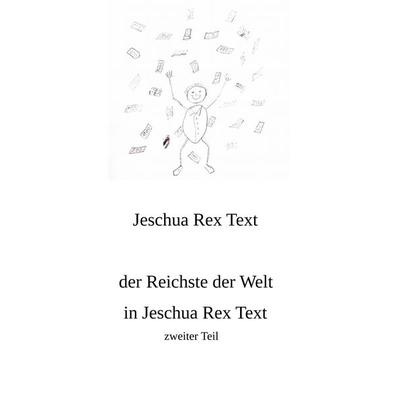 Der Reichste der Welt in Jeschua Rex Text, Taschenbuch von Jeschua Rex Text, BoD – Books on Demand, 978-3-7460-1363-3