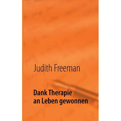Dank Therapie an Leben gewonnen, Taschenbuch von Judith Freeman, BoD – Books on Demand, 978-3-8370-7240-2