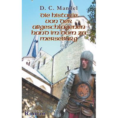 Die Historie von der abgeschlagenen Hand im Dom zu Merseburg, Taschenbuch von Doris Claudia Mandel, BoD – Books on Demand, 978-3-7528-2819-1