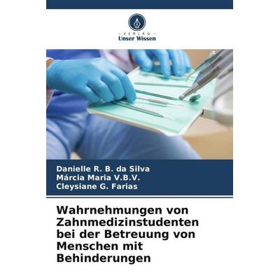 Wahrnehmungen von Zahnmedizinstudenten bei der Betreuung von Menschen mit Behinderungen, Taschenbuch von Danielle R. B. da Silva,Márcia Maria V. B.