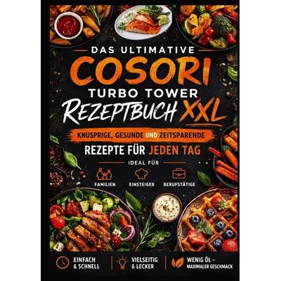 Das ultimative COSORI Turbo Tower Rezeptbuch XXL: Knusprige, gesunde und zeitsparende Rezepte für jeden Tag, Taschenbuch von Mia Genuss, Bookmundo,