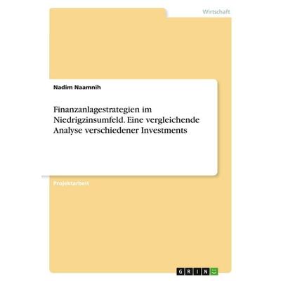 Finanzanlagestrategien im Niedrigzinsumfeld. Eine vergleichende Analyse verschiedener Investments, Taschenbuch von Nadim Naamnih, GRIN,