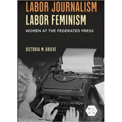 Labor Journalism, Labor Feminism, Belletristik von Victoria Grieve
