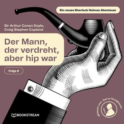 Der Mann, der verdreht, aber hip war (Ein neues Sherlock Holmes Abenteuer, Folge 8) - Arthur Conan Doyle,Craig Stephen Copland, Audio, 9783711959812