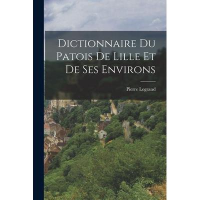 Dictionnaire du Patois de Lille et de ses Environs, Taschenbuch von Pierre Legrand, Creative Media Partners, LLC, 978-1-01-708438-2