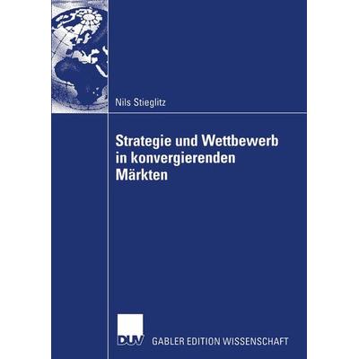 Strategie und Wettbewerb in konvergierenden Märkten, Taschenbuch von Nils Stieglitz, Deutscher Universitätsverlag, 978-3-8244-8081-4