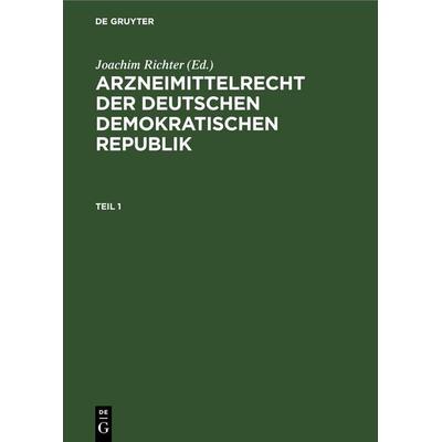 Arzneimittelrecht der Deutschen Demokratischen Republik. Teil 1, Gebundene Ausgabe von , De Gruyter, 978-3-11-257347-1