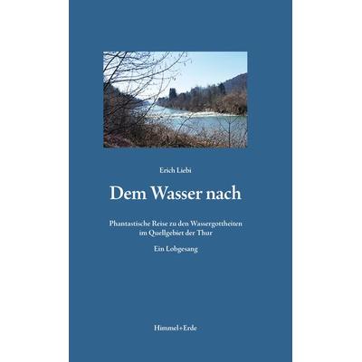 Dem Wasser nach, Gebundene Ausgabe von Erich Liebi, Studienzentrum Himmel + Erde, 978-3-9523335-3-2
