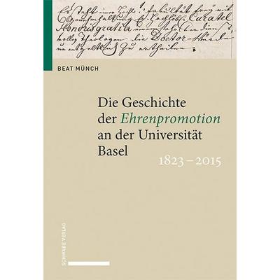 Die Geschichte der Ehrenpromotion an der Universität Basel 1823–2015, Gebundene Ausgabe von Beat Münch, Schwabe Verlag Basel, 978-3-7965-4923-6