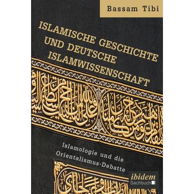 Islamische Geschichte und deutsche Islamwissenschaft, Gebundene Ausgabe von Bassam Tibi, Ibidem-Sachbuch, 978-3-8382-1093-3