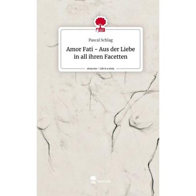 Amor Fati - Aus der Liebe in all ihren Facetten. Life is a Story - story.one, Gebundene Ausgabe von Pascal Schlag, Story.one publishing,