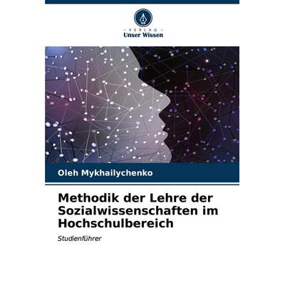 Methodik der Lehre der Sozialwissenschaften im Hochschulbereich, Taschenbuch von Oleh Mykhailychenko, Verlag Unser Wissen, 978-620-6-85370-1
