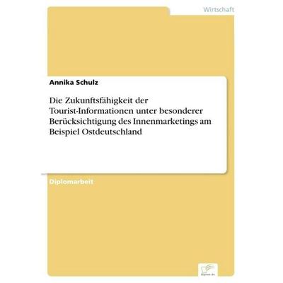 Die Zukunftsfähigkeit der Tourist-Informationen unter besonderer Berücksichtigung des Innenmarketings am Beispiel Ostdeutschland, Taschenbuch von