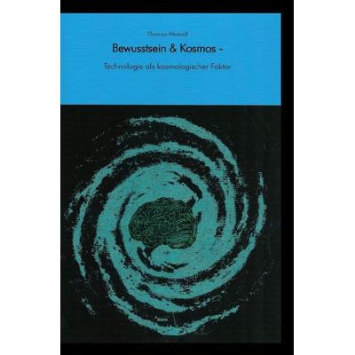 Bewusstsein & Kosmos, Taschenbuch von Thomas Ahrendt, Epubli, 978-3-7529-5595-8