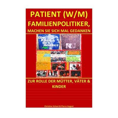 PATIENTEN / PATIENT (W/M) FAMILIENPOLITIKER, MACHEN SIE SICH MAL GEDANKEN, Taschenbuch von Christine Schast,Pierre August, Epubli, 978-3-7418-3870-5