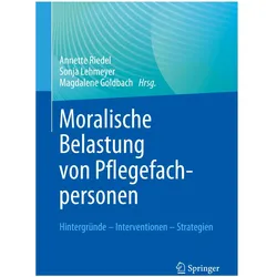 Moralische Belastung von Pflegefachpersonen, Fachbücher von Annette Riedel, Magdalene Goldbach, Sonja Lehmeyer
