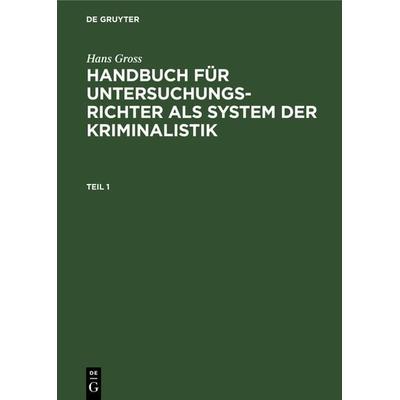 Hans Gross: Handbuch für Untersuchungsrichter als System der Kriminalistik / Hans Gross: Handbuch für Untersuchungsrichter als System der