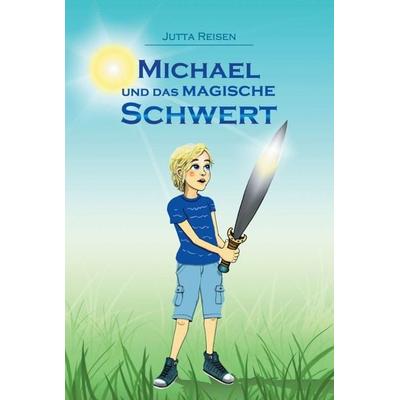 Michael und das magische Schwert, Gebundene Ausgabe von Jutta Reisen, Tredition, 978-3-7469-3305-4