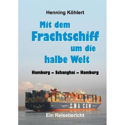 Mit dem Frachtschiff um die halbe Welt: Hamburg - Schanghai - Hamburg, Gebundene Ausgabe von Henning Köhlert, Tredition, 978-3-7323-5286-9