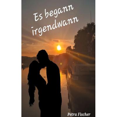Es begann irgendwann, Taschenbuch von Petra Fischer, BoD – Books on Demand, 978-3-7583-6875-2