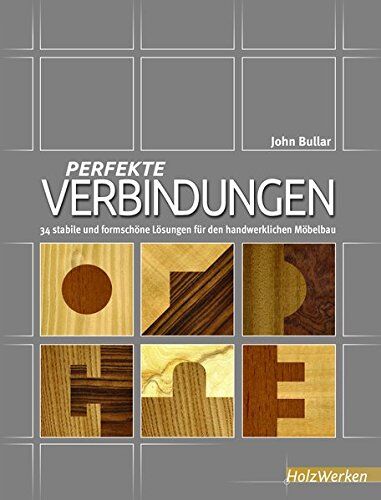 John Bullar - Perfekte Verbindungen: 34 stabile und formschöne Lösungen für den handwerklichen Möbelbau (HolzWerken) - Preis vom 14.10.2026 23:07:16 h