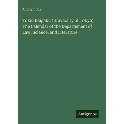 Tokio Daigaku (University of Tokyo). The Calendar of the Departement of Law, Science, and Literature, Gebundene Ausgabe von Anonymous, Antigonos