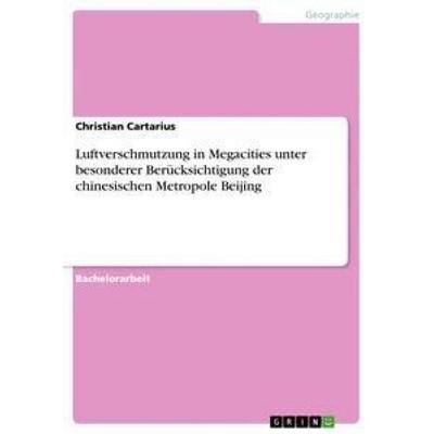 Luftverschmutzung in Megacities unter besonderer Berücksichtigung der chinesischen Metropole Beijing, Taschenbuch von Christian Cartarius, GRIN,