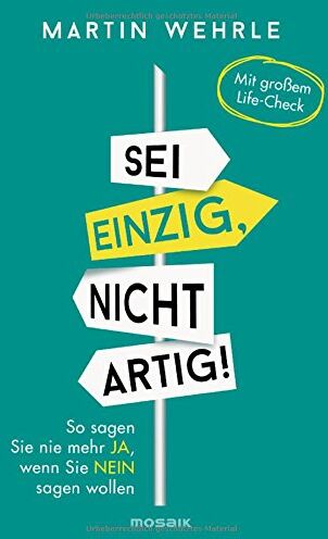 Martin Wehrle - Sei einzig, nicht artig!: So sagen Sie nie mehr ja, wenn Sie nein sagen wollen - - Preis vom 17.10.2026 19:25:27 h