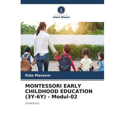 MONTESSORI EARLY CHILDHOOD EDUCATION (3Y-6Y) - Modul-02, Taschenbuch von Rida Masoom, Verlag Unser Wissen