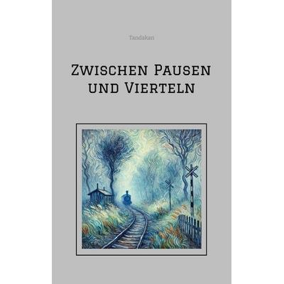 Zwischen Pausen und Vierteln, Taschenbuch von Tandakan, Tredition, 978-3-384-56151-0