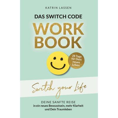 Das Switch Code Workbook - SWITCH YOUR LIFE: Deine sanfte Reise in ein neues Bewusstsein, mehr Klarheit und dein Traumleben, Taschenbuch von Katrin