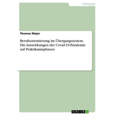Berufsorientierung im Übergangssystem. Die Auswirkungen der Covid-19-Pandemie auf Praktikumsphasen, Taschenbuch von Thomas Majer, BoD - Books on