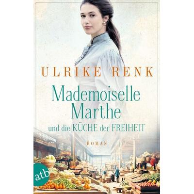 Mademoiselle Marthe und die Küche der Freiheit, Taschenbuch von Ulrike Renk, Aufbau TB
