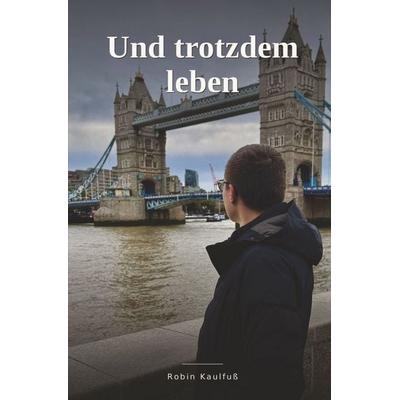 Und trotzdem leben, Taschenbuch von Robin Kaulfuss, Tolino Media, 978-3-8194-7030-1