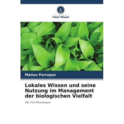 Lokales Wissen und seine Nutzung im Management der biologischen Vielfalt, Taschenbuch von Matias Parruque, Verlag Unser Wissen, 978-620-5-94787-6