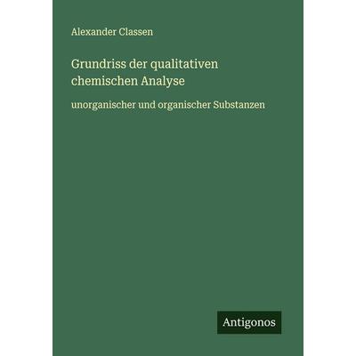 Grundriss der qualitativen chemischen Analyse, Taschenbuch von Alexander Classen, Antigonos Verlag, 978-3-563-41451-4