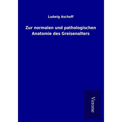 Zur normalen und pathologischen Anatomie des Greisenalters, Taschenbuch von Ludwig Aschoff, BoD - Books on Demand