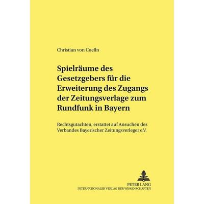 Spielräume des Gesetzgebers für die Erweiterung des Zugangs der Zeitungsverlage zum Rundfunk in Bayern, Taschenbuch von Christian Coelln, Peter Lang