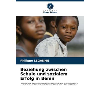 Beziehung zwischen Schule und sozialem Erfolg in Benin, Taschenbuch von Philippe Leganme, Verlag Unser Wissen, 978-620-0-73223-1