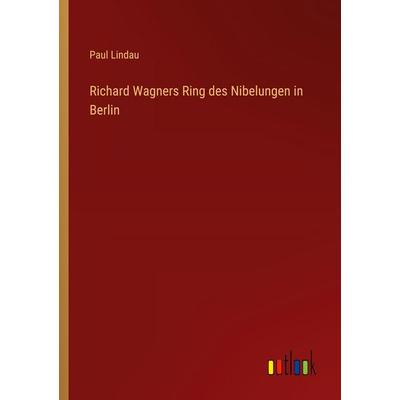 Richard Wagners Ring des Nibelungen in Berlin, Taschenbuch von Paul Lindau, Outlook, 978-3-368-52197-4