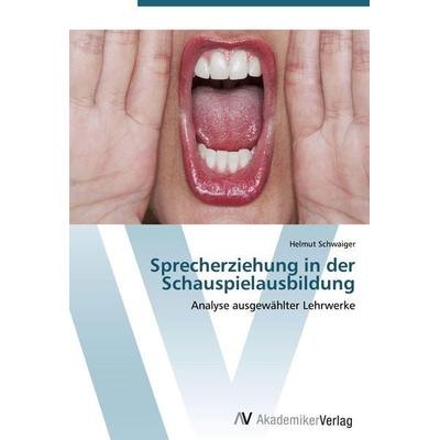 Sprecherziehung in der Schauspielausbildung, Taschenbuch von Helmut Schwaiger, AV Akademikerverlag, 978-3-639-42674-8