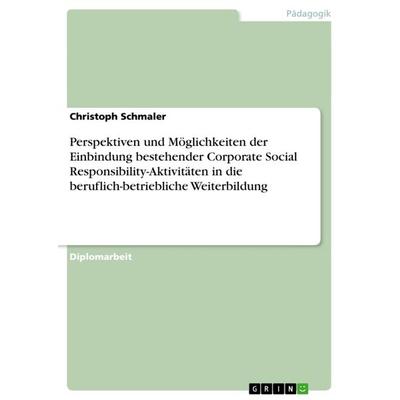 Perspektiven und Möglichkeiten der Einbindung bestehender Corporate Social Responsibility-Aktivitäten in die beruflich-betriebliche Weiterbildung,