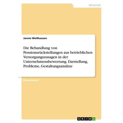 Die Behandlung von Pensionsrückstellungen aus betrieblichen Versorgungszusagen in der Unternehmensbewertung. Darstellung, Probleme,